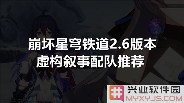 崩坏星穹铁道2.6版本虚构叙事中的最佳配队推荐与解析