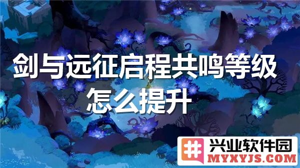 剑与远征：如何高效提升启程共鸣等级，助力你的冒险之旅