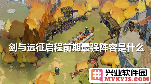 在剑与远征启程前期，如何打造最强阵容以应对挑战？
