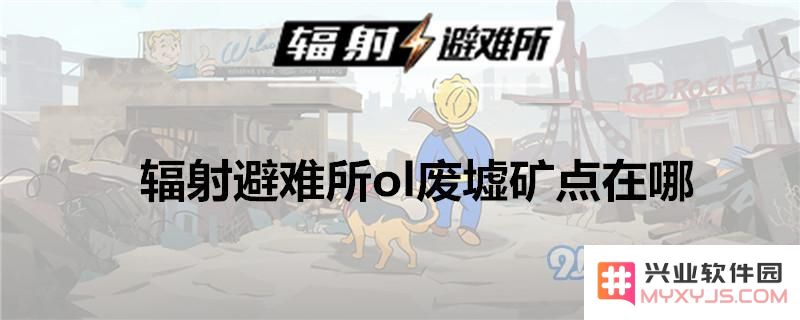 辐射避难所OL游戏中废墟矿点的具体位置与详细介绍