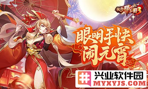 《放开那三国3》庆元宵佳节，豪礼相送共欢庆团圆盛事