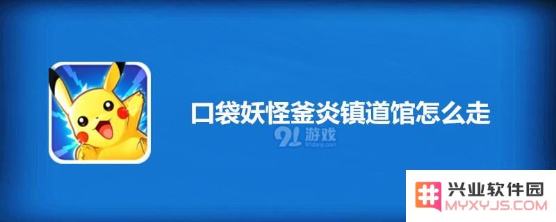 口袋妖怪釜炎镇道馆位置详细攻略及到达路径介绍方法